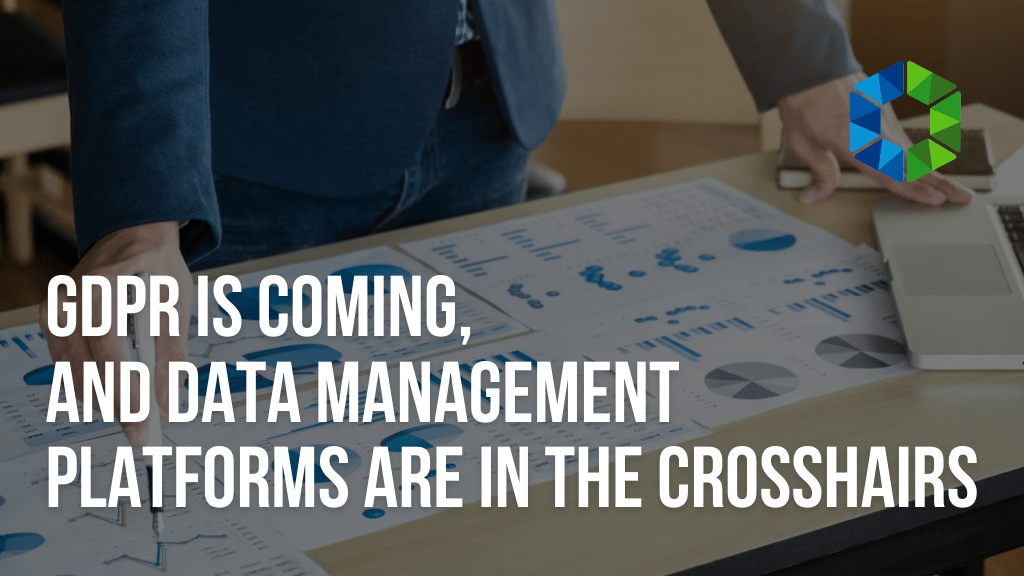 GDPR is coming, and data management platforms are in the crosshairs