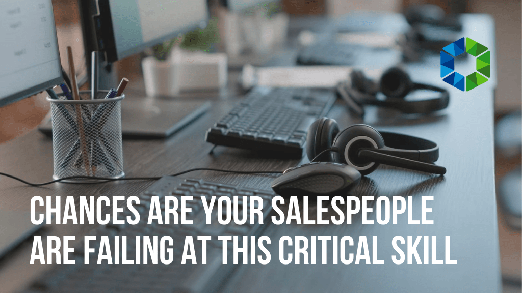 Chances are your Salespeople are Failing at this Critical Skill
