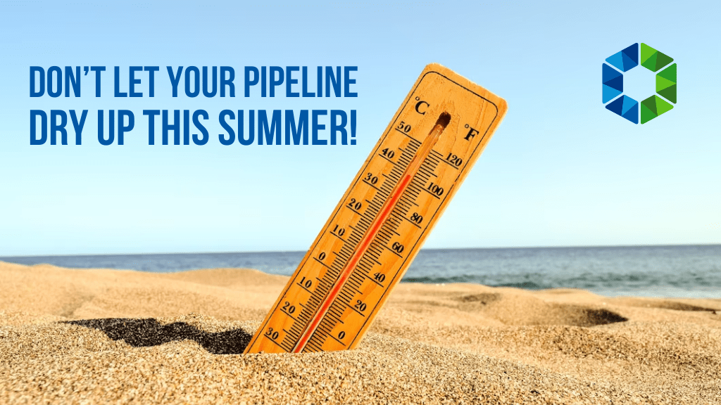 Don’t Let Your Pipeline Dry Up this Summer!