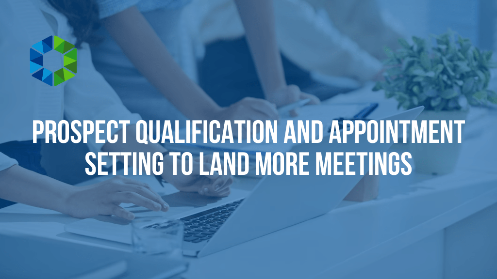Prospect Qualification and Appointment Setting to Land More Meetings