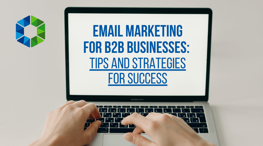 Email Marketing for B2B Businesses: Tips and Strategies for Success