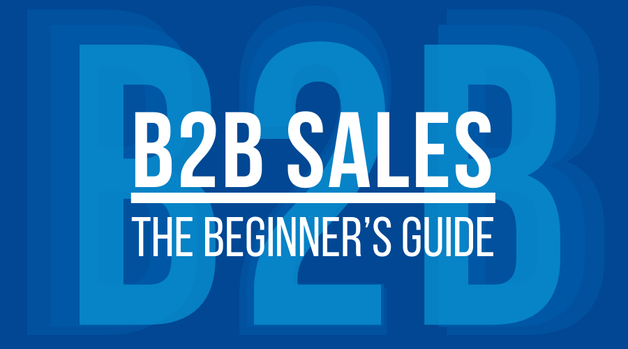 B2B Sales: The Beginner's Guide